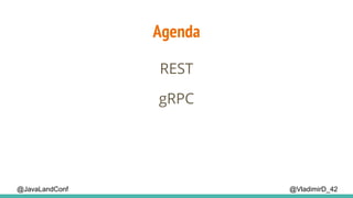 Agenda
@VladimirD_42
REST
gRPC
@JavaLandConf
 