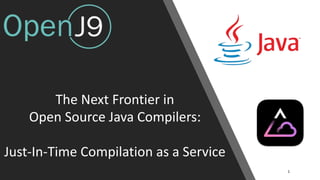 The Next Frontier in
Open Source Java Compilers:
Just-In-Time Compilation as a Service
1
 