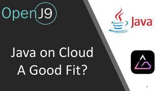Java on Cloud
A Good Fit?
8
 