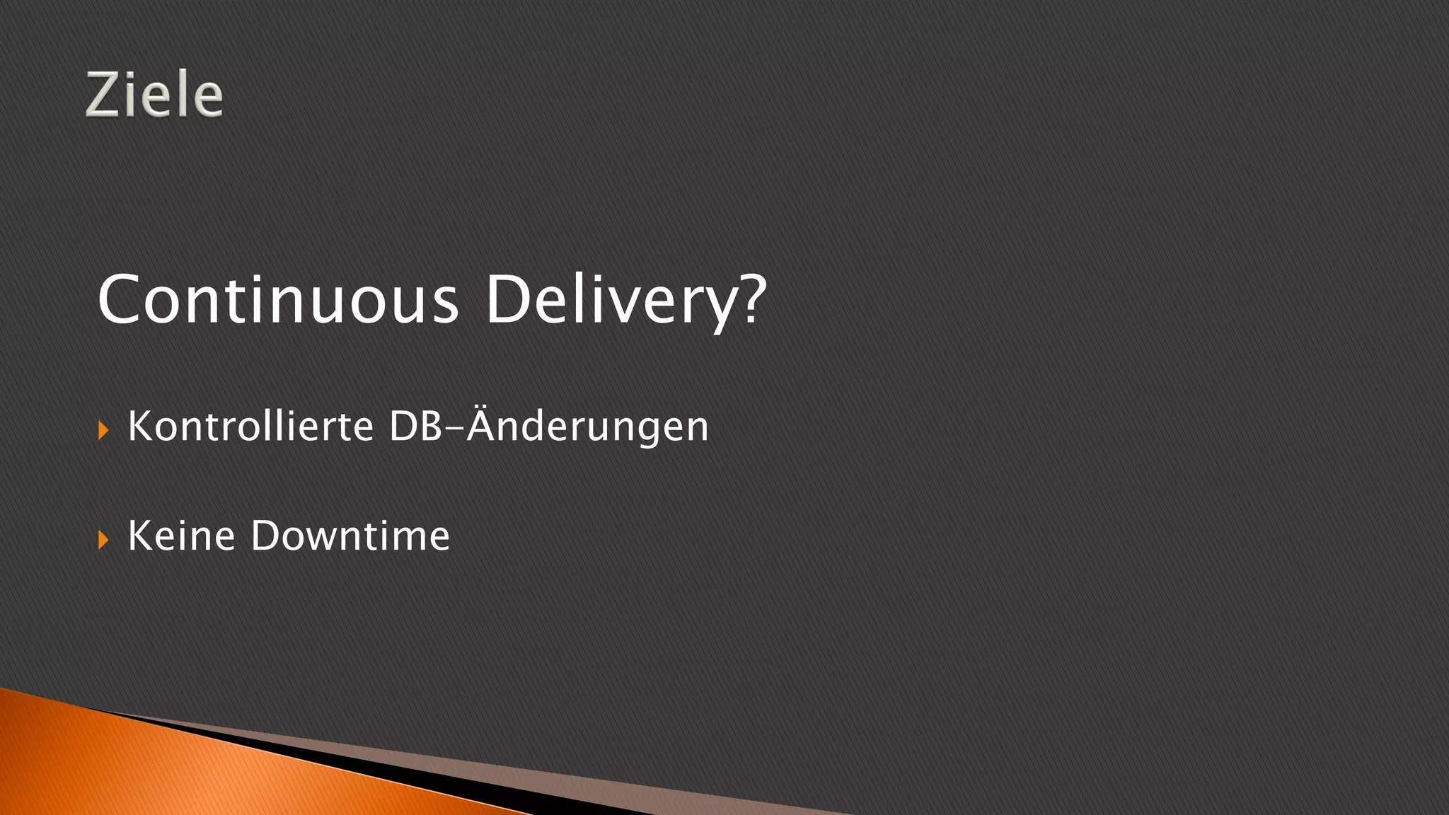 Continuous Delivery?
 Kontrollierte DB-Änderungen
 Keine Downtime
 