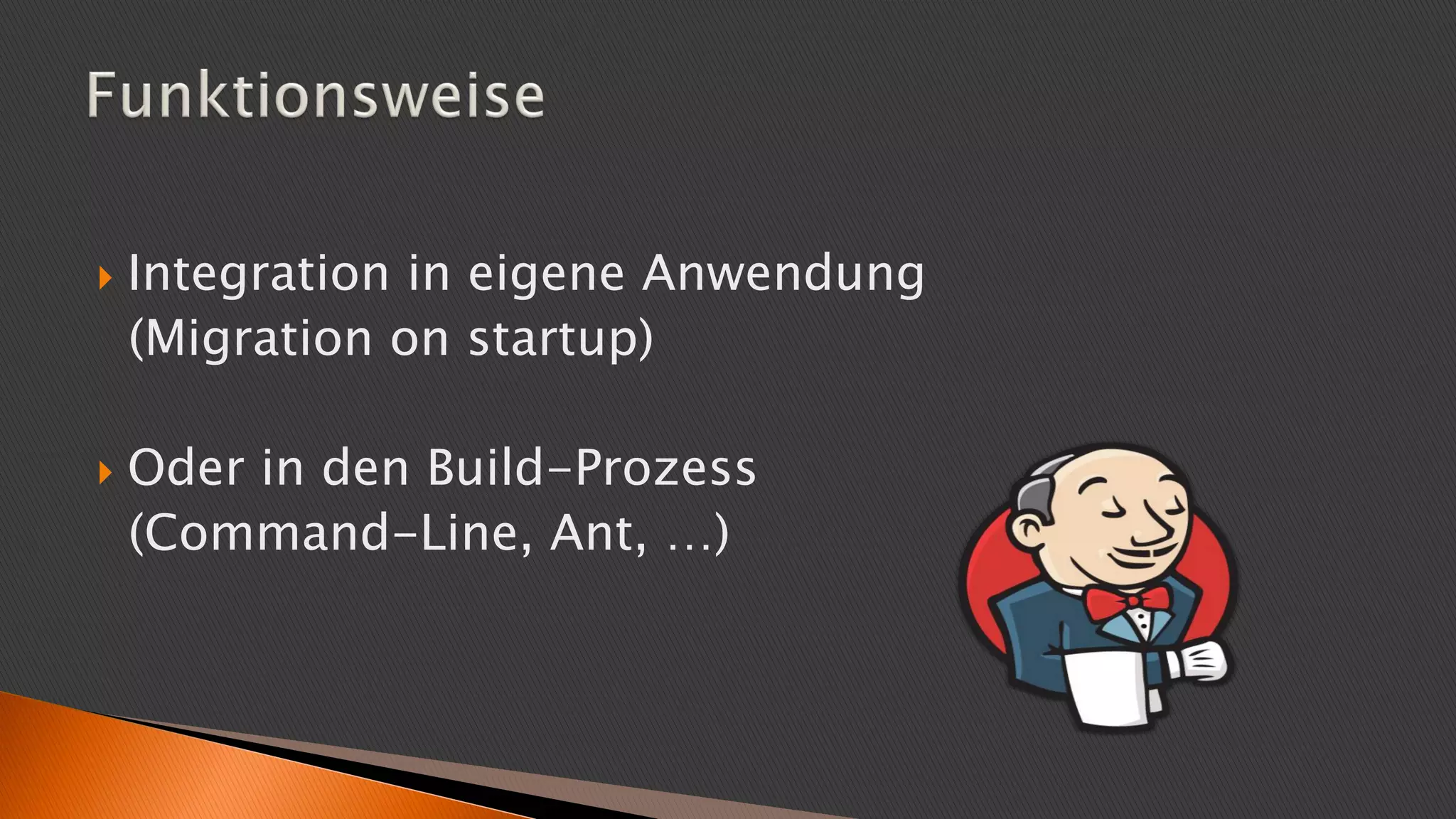  Integration in eigene Anwendung
(Migration on startup)
 Oder in den Build-Prozess
(Command-Line, Ant, …)
 