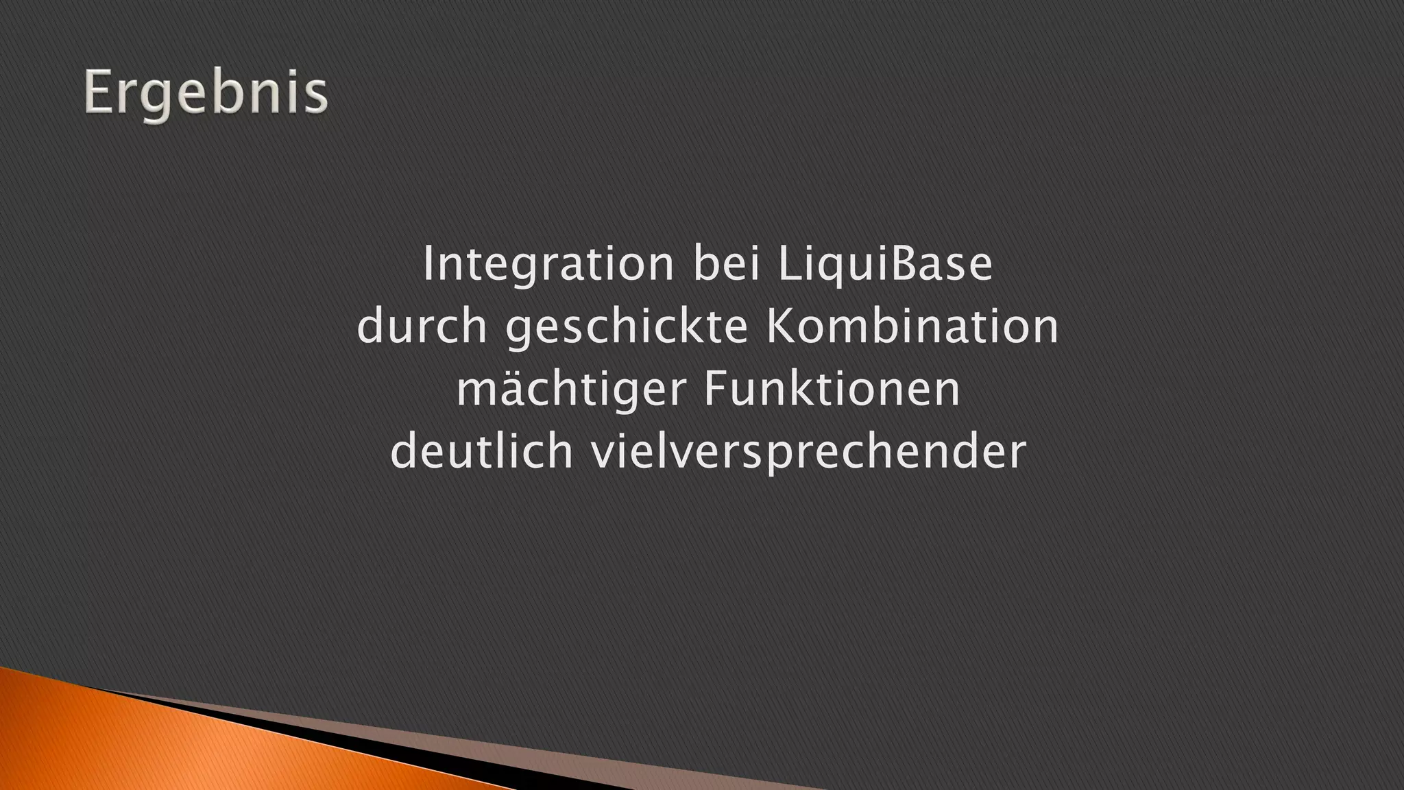 Integration bei LiquiBase
durch geschickte Kombination
mächtiger Funktionen
deutlich vielversprechender
 