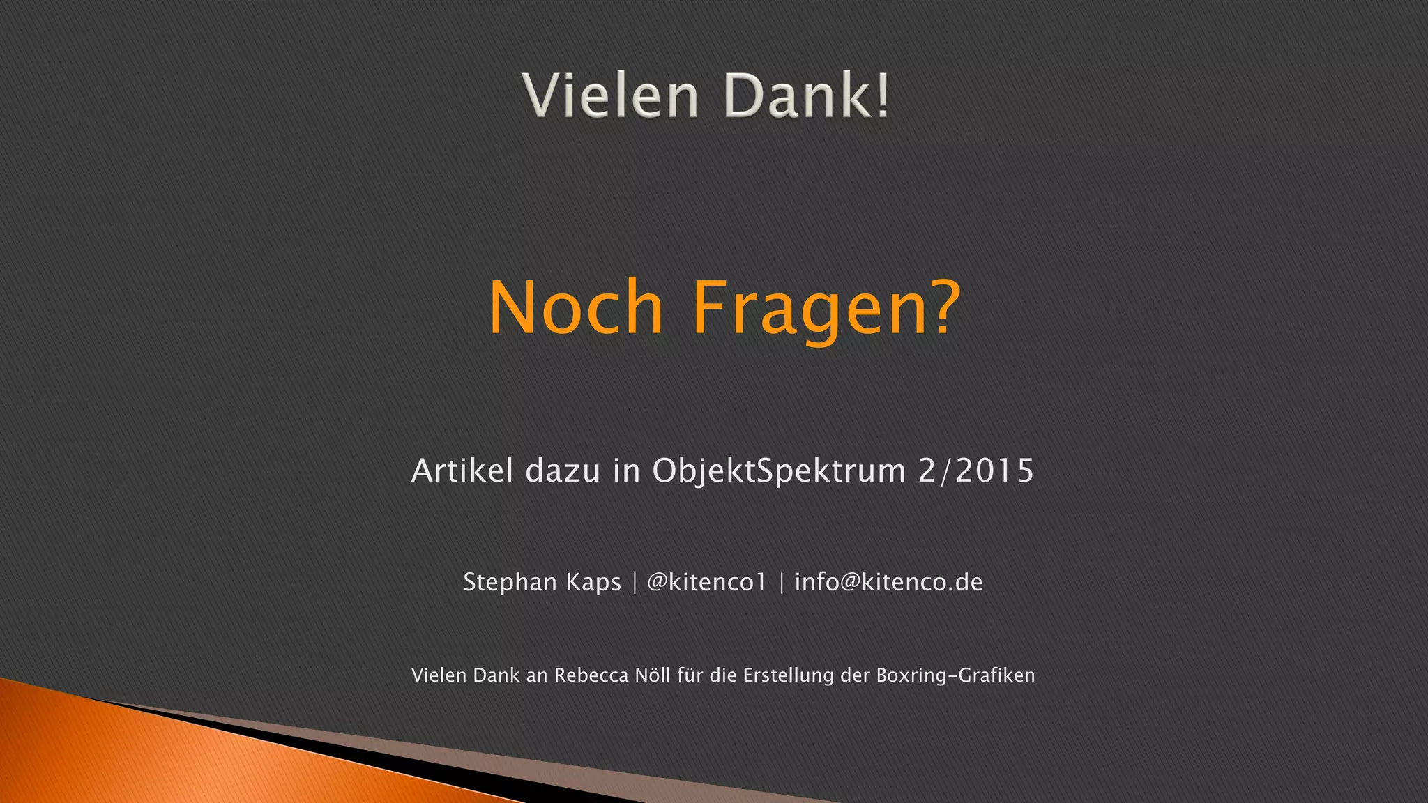 Noch Fragen?
Artikel dazu in ObjektSpektrum 2/2015
Stephan Kaps | @kitenco1 | info@kitenco.de
Vielen Dank an Rebecca Nöll für die Erstellung der Boxring-Grafiken
 