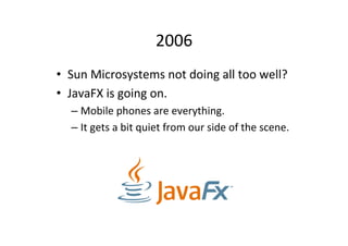2006	
  
•  VirtualizaMon	
  is	
  becoming	
  trendy	
  
•  “The	
  JVM	
  is	
  just	
  a	
  specialized	
  operaMng	
  ...
