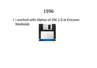 1996	
  
•  Internship	
  at	
  Ericsson	
  Medialab	
  
•  “Play	
  with	
  Ericsson’s	
  future”	
  
•  Use	
  “cukng	
 ...