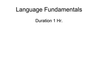 Language Fundamentals
      Duration 1 Hr.
 