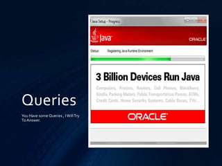Queries
You Have some Queries , I WillTry
To Answer.
 