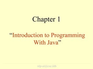 Chapter 1
nlp-ai@cse.iitb
“Introduction to Programming
With Java”
 