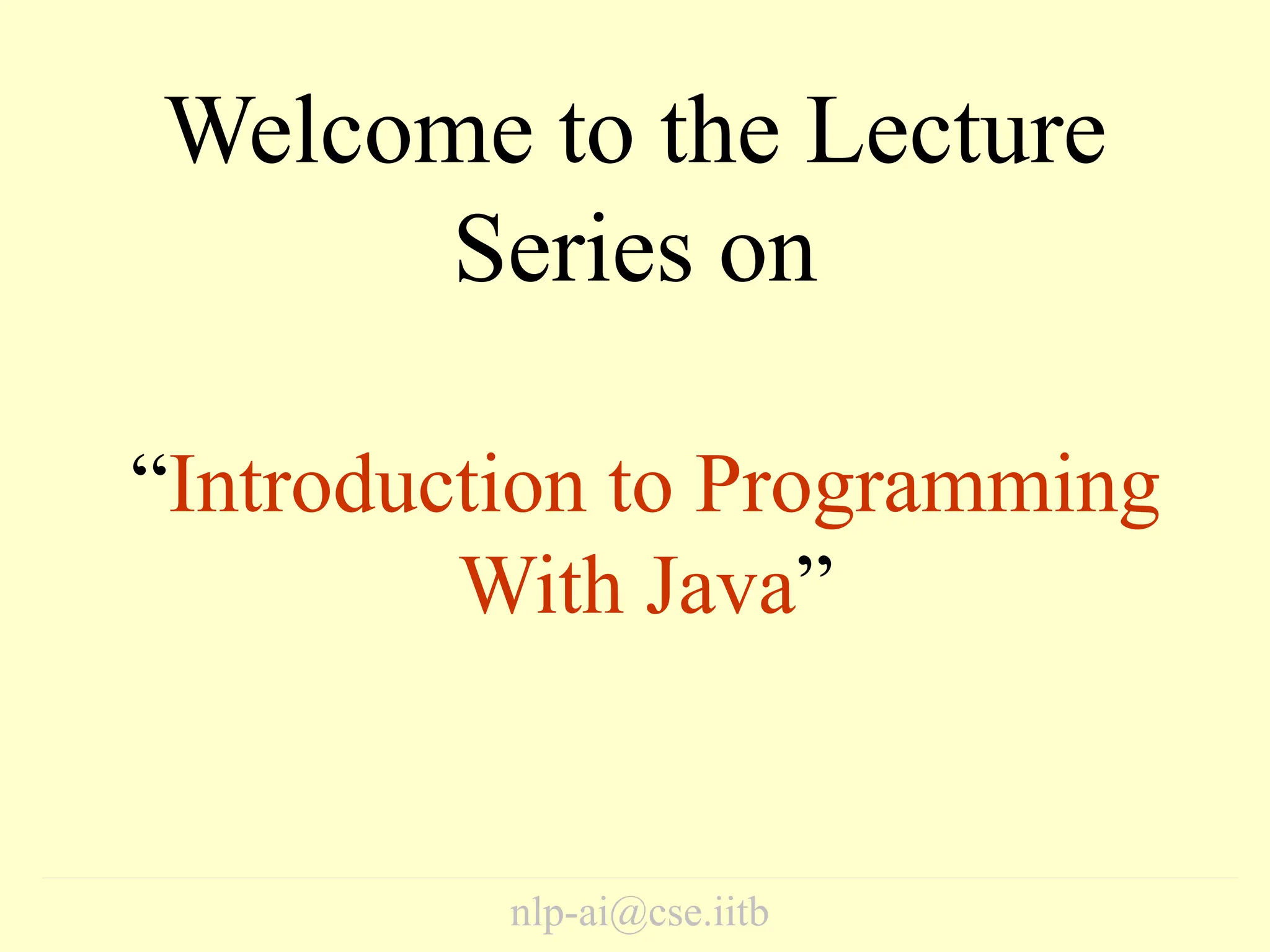Welcome to the Lecture
Series on
nlp-ai@cse.iitb
“Introduction to Programming
With Java”
 
