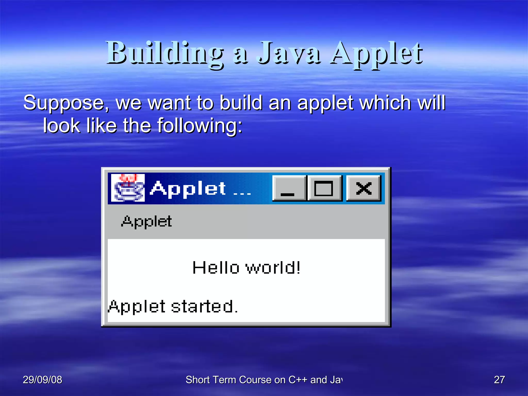Building a Java Applet Suppose, we want to build an applet which will look like the following: 
