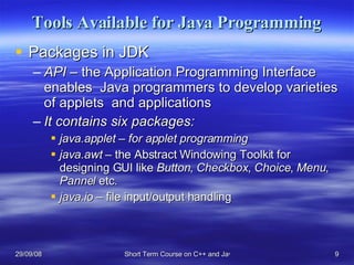 Tools Available for Java Programming <ul><li>Packages in JDK </li></ul><ul><ul><li>API –  the Application Programming Inte...