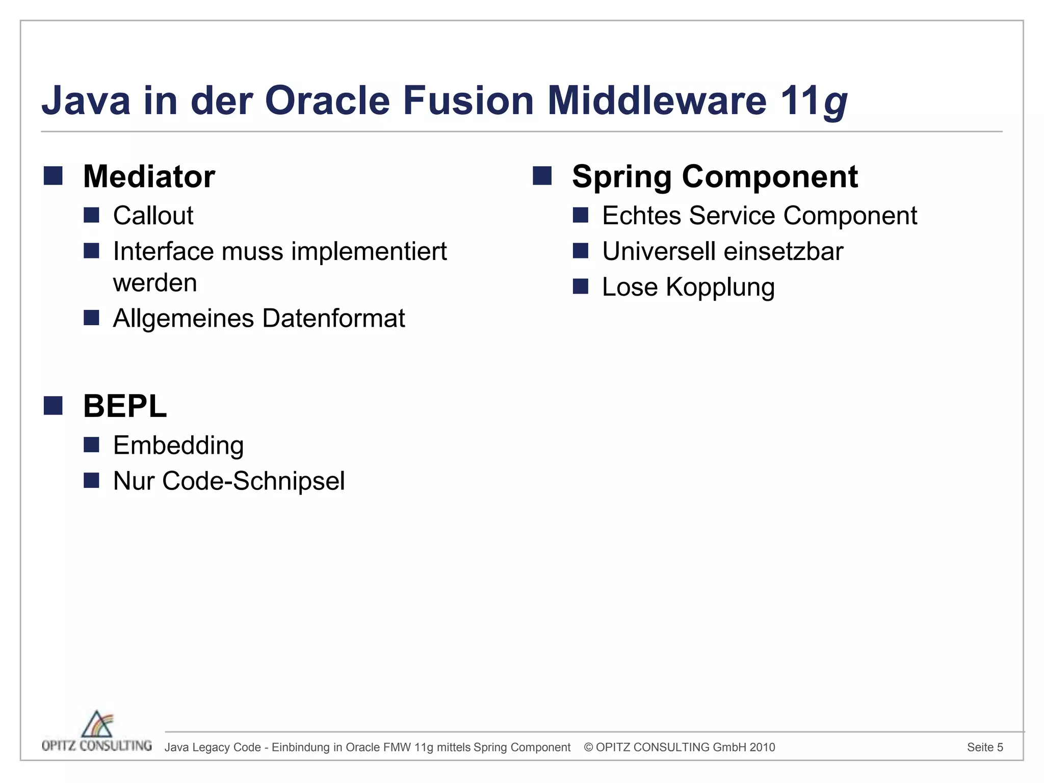Spring ComponentEchtes Service ComponentUniversell einsetzbarLose KopplungMediator CalloutInterface muss implementiert werdenAllgemeines DatenformatBEPL Embedding Nur Code-SchnipselJava in der Oracle Fusion Middleware 11g
