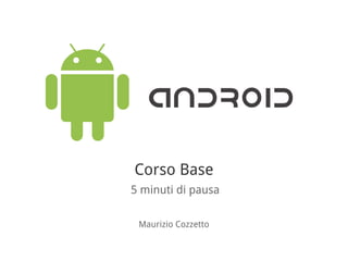 Corso Base
Maurizio Cozzetto
5 minuti di pausa
 