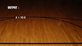 OUTPUT :
b = 10.0
 
