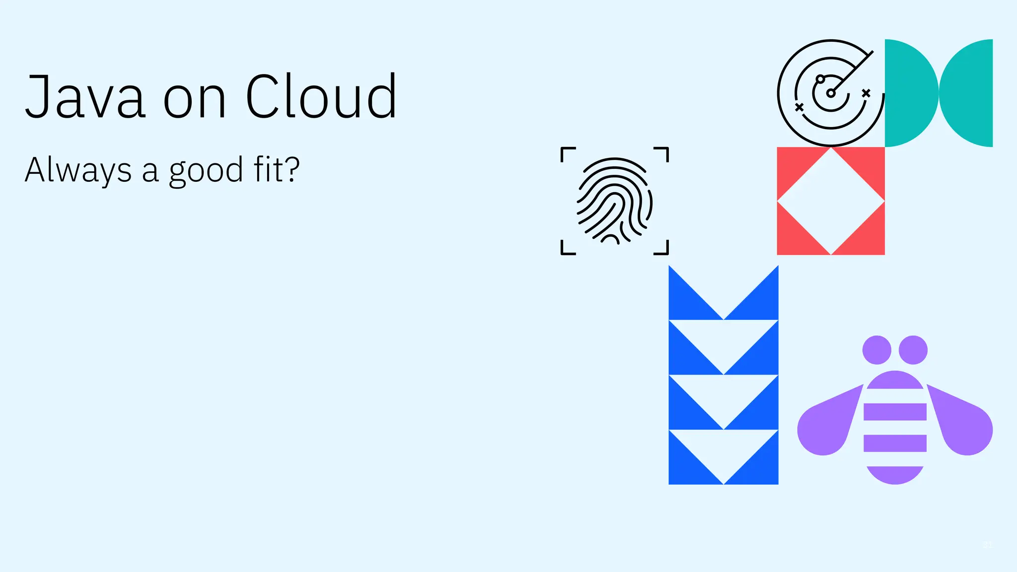 31
Java on Cloud
Always a good fit?
 