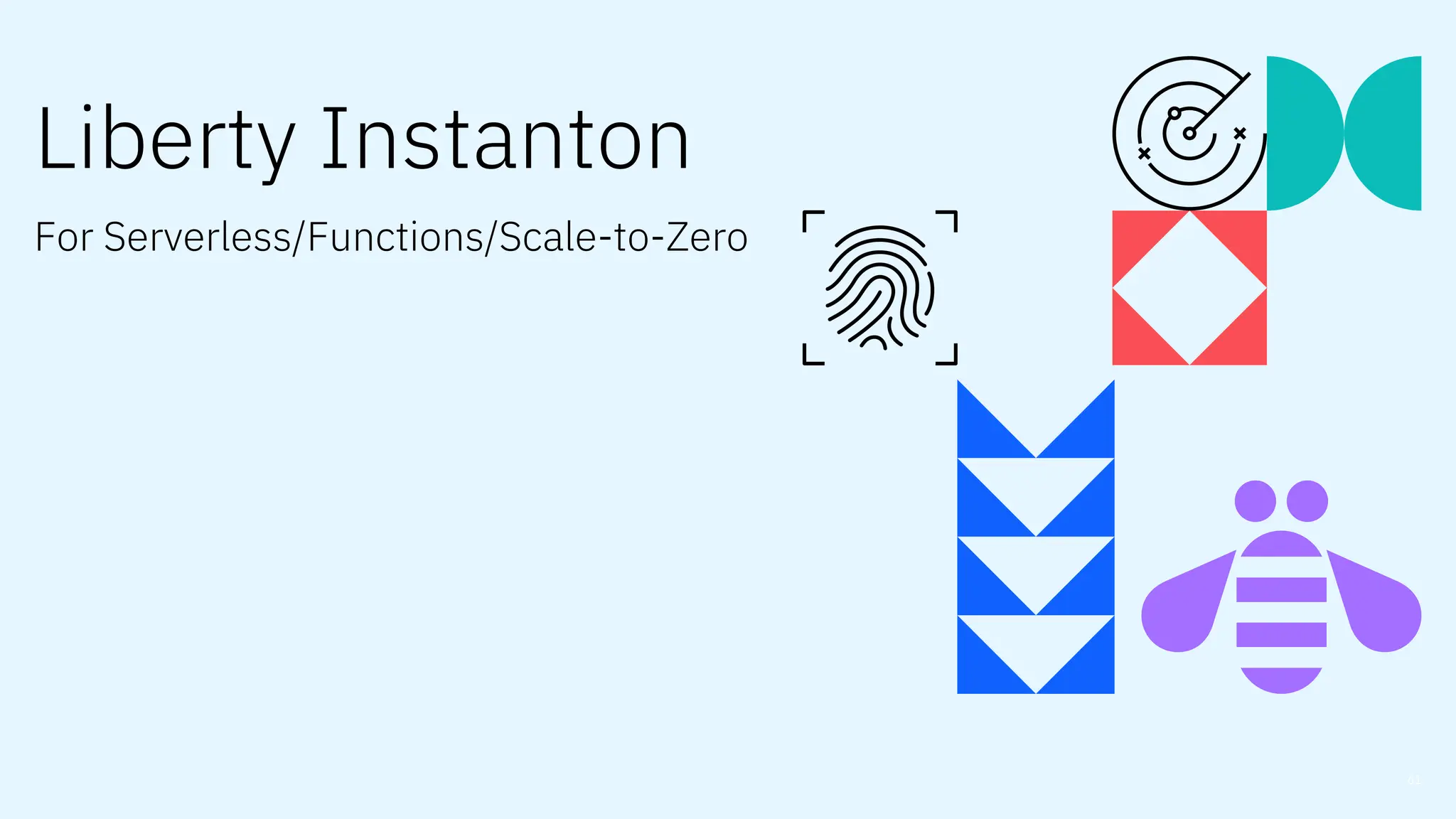61
Liberty Instanton
For Serverless/Functions/Scale-to-Zero
 
