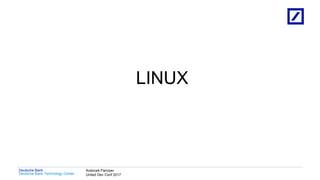 1
Deutsche Bank Technology Center
Deutsche Bank Алексей Рагозин
United Dev Conf 2017
LINUX
 