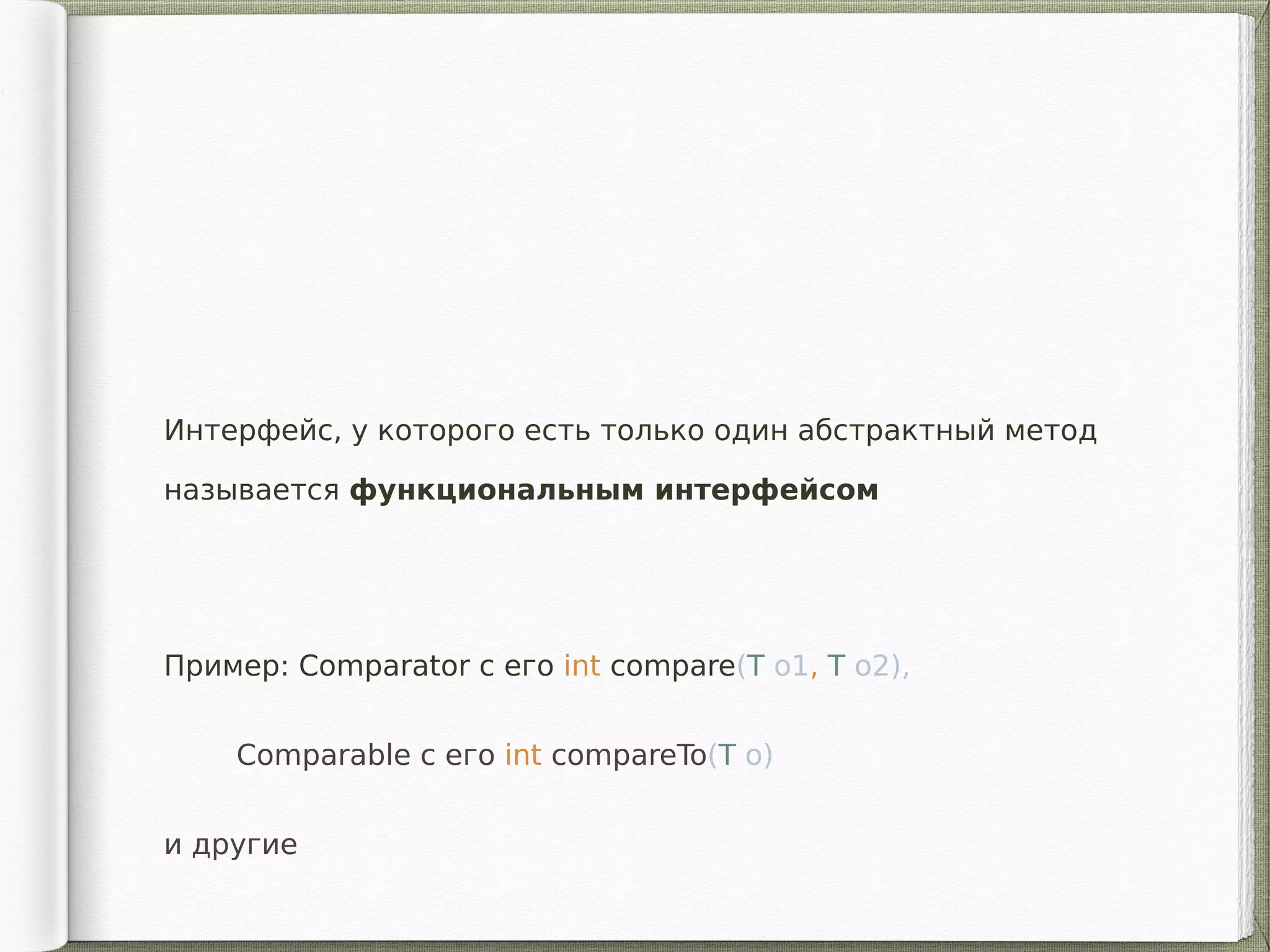 Пример: Comparator с его int compare(T o1, T o2),
Comparable с его int compareTo(T o)
и другие
Интерфейс, у которого есть только один абстрактный метод
называется функциональным интерфейсом
 