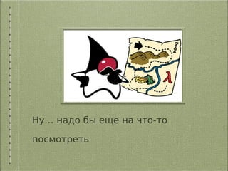 Ну… надо бы еще на что-то
посмотреть
 