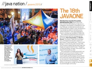 Clockwise from
top: A festive
atmosphere at
the Taylor Street
Café; Peter
Utzschneider
talks about
the Internet
of Things;
Nandini Ramani
discusses
convergence.
PHOTOGRAPHS BY ORANGE PHOTOGRAPHY

ORACLE.COM/JAVAMAGAZINE  ////////////////////////////////  NOVEMBER/DECEMBER 2013

Attendees from more than 92 countries
attended JavaOne 2013, where they chose
from more than 400 sessions; hung out in a
Codegarten; participated in a Raspberry Pi coding challenge; and attended educational and
networking events. What’s more, the America’s
Cup sailing race added to the festive atmosphere of JavaOne—and culminated with a
historic comeback win by ORACLE TEAM USA.
The conference kicked off at San Francisco’s
Moscone Center with the Strategy keynote
by Oracle’s Peter Utzschneider and Nandini
Ramani. The theme, “Make the Future Java,”
was unchanged from last year’s theme, for
good reason, Utzschneider said. “There is a lot
going on in the industry, with massive shifts
and innovation happening that pose huge challenges and opportunities for Java.” The goal is
to make Java better, stronger, more robust, and
relevant for decades to come.
The combination of mobile and social is creating an enormous amount of data in many
forms, with growing volume and velocity.
Utzschneider said that between 10 and 50 billion nonhuman-driven devices will be coming
on the internet in the next two years. “This is
about the Internet of Things [IoT],” he said. “It
will be a major game changer for Java developers and the larger community.”

COMMUNITY
JAVA IN ACTION

JAVAONE

JAVA TECH

The 18th

ABOUT US

//java nation / javaone 2013 //

blog

05

 