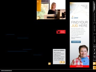 ORACLE.COM/JAVAMAGAZINE  ///////////////////////////////////////////   MARCH/APRIL 2014
COMMUNITY
03
JAVATECHABOUTUSJAVAINACTION
blog
//from the editor /
	 hange is good—when it comes with benefits. In the case of Java 8, those benefits come in the
form of more productivity for developers plus expanded opportunities to develop applications that span from
embedded devices to the cloud. Java 8 is here—you can download Java SE 8 today, while Java
ME 8 is available in Early Access form. We’ve dedicated most of this issue to Java 8—just look
for the theme icon for articles on this topic.
The biggest change in Java SE 8—what some have called the most significant upgrade to the Java program-
ming language ever—is lambda expressions, or closures. “Lambda expressions are anonymous methods that
provide developers with a simple and compact means for representing behavior as data,” explains Brian Goetz,
Java language architect at Oracle. “In a few years, developers will wonder how they ever lived without [them].”
There’s plenty more to get excited about, including Nashorn, a next-generation JavaScript engine; Compact
Profiles, which offer a convergence of the Java ME Connected Device Configuration (CDC) product with Java SE 8;
and a new date and time API. You, the Java community, also played a huge role in bringing Java 8 to fruition. We
examine all that and more in our Java 8 cover story.
In “Java ME 8 and the Internet of Things,” we explore the new features that make
Java ME 8 a comprehensive platform for connected devices. And if you’re ready to get
going with embedded development, Angela Caicedo shows you how.
This issue is jam-packed with information to get you started with Java 8 (including
articles on streams and type annotations). So go on . . . embrace change and explore
the possibilities. Let us know where you take Java 8.
Caroline Kvitka, Editor in Chief BIO
//send us your feedback /
We’ll review all
suggestions for future
improvements.
Depending on volume,
some messages may
not get a direct reply.
C
PHOTOGRAPH BY BOB ADLER
My local and global JUGs
are great places to network
both for knowledge and work.
My global JUG introduces
me to Java developers all
over the world.
Régina ten Bruggencate
JDuchess
FINDYOUR
JUG HERE
LEARN MORE
Java 8
Is Here
 