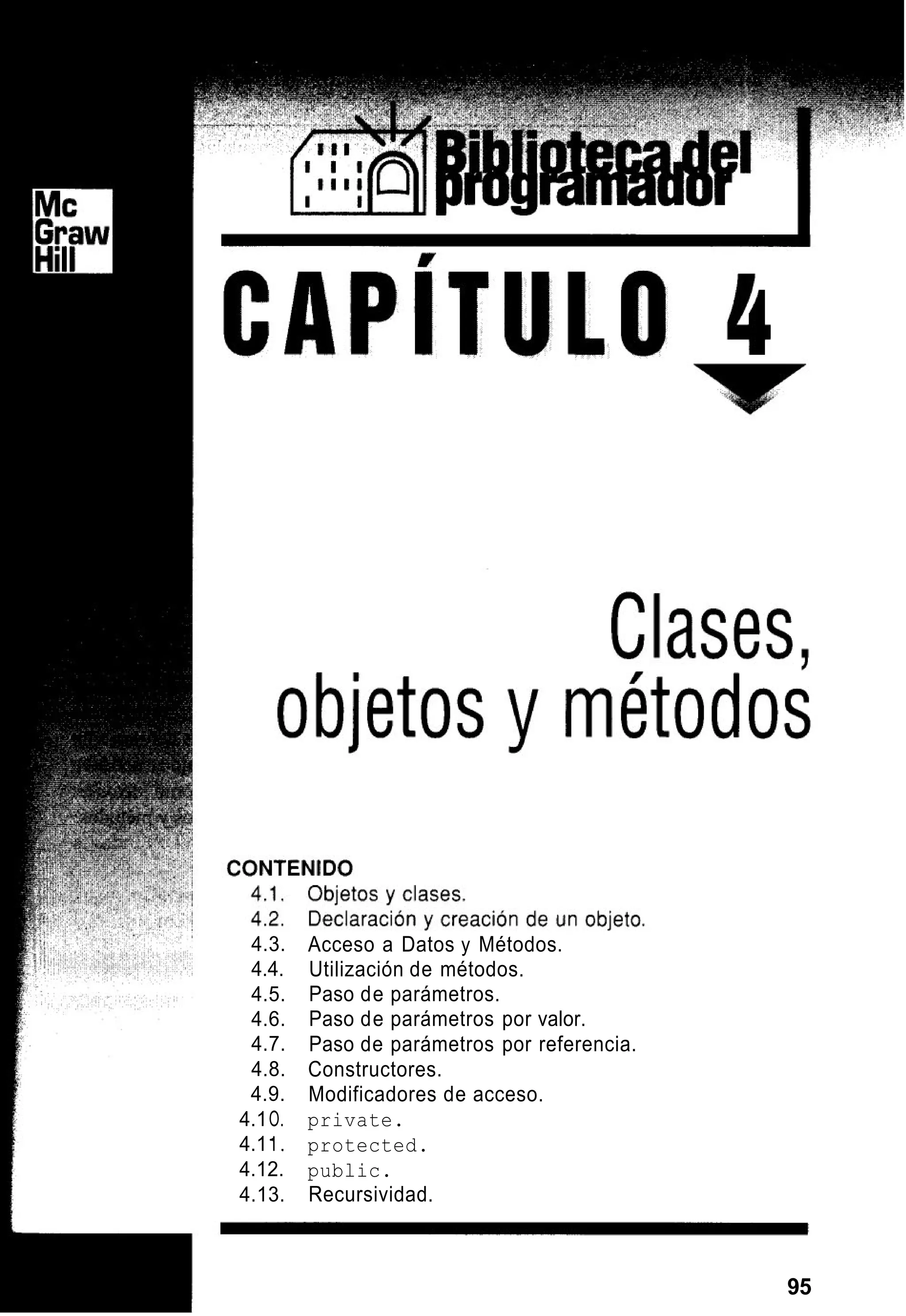 4.3.
4.4.
4.5.
4.6.
4.7.
4.8.
4.9.
4.1O.
4.1I .
4.12.
4.13.
Acceso a Datos y Métodos.
Utilización de métodos.
Paso de parámetros.
Paso de parámetros por valor.
Paso de parámetros por referencia.
Constructores.
Modificadores de acceso.
private.
protected.
public.
Recursividad.
95
 