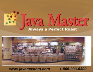 Always a Perfect Roast www.javamasters.com  1-866-933-6300 