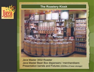 The Roastery Kiosk Java Master 3002 Roaster Java Master Bean Box dispensers / merchandisers Presentation barrels and Fixtures  (2000lbs of bean storage) 