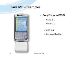 Java ME – ExamplesSonyEricsson P990iCLDC 1.1MIDP 2.0CDC 1.0Personal ProfileAndreas Jakl, 200922
