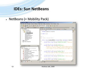 IDEs: Sun NetBeansNetBeans (+ Mobility Pack)Andreas Jakl, 200953