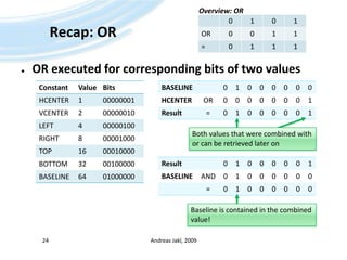 Recap: ORAndreas Jakl, 200924OR executed for corresponding bits of two valuesOverview: ORBoth values that were combined withor can be retrieved later onBaseline is contained in the combinedvalue!