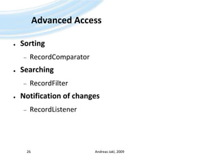 Advanced AccessSortingRecordComparatorSearchingRecordFilterNotification of changesRecordListenerAndreas Jakl, 200926