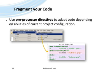 Fragment your CodeUse pre-processor directives to adapt code depending on abilities of current project configurationAndreas Jakl, 200931
