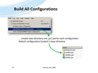 Build All ConfigurationsAndreas Jakl, 200937... creates own directory and .jar/.jad for each configurationDefault configuration located in base directory