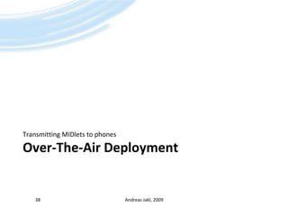 Over-The-Air DeploymentTransmitting MIDlets to phonesAndreas Jakl, 200938