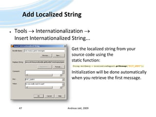 Add Localized StringTools  Internationalization  Insert Internationalized String...Andreas Jakl, 200947Get the localized string from your source code using the static function:Initialization will be done automaticallywhen you retrieve the first message.
