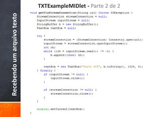 TXTExampleMIDlet - Parte 2 de 2
Recebendo um arquivo texto
 