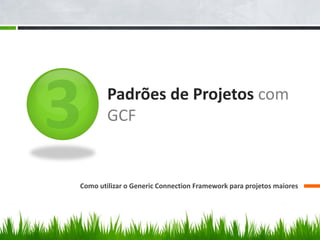 Padrões de Projetos com
        GCF


Como utilizar o Generic Connection Framework para projetos maiores
 