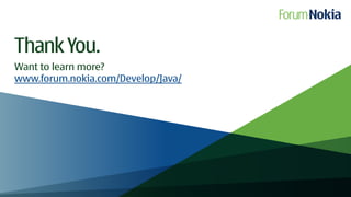 Thank You.
Want to learn more?
www.forum.nokia.com/Develop/Java/
 