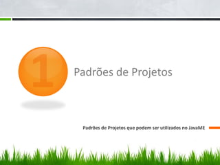 Padrões de Projetos



 Padrões de Projetos que podem ser utilizados no JavaME
 