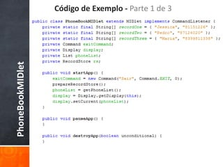 Código de Exemplo - Parte 1 de 3
PhoneBookMIDlet
 
