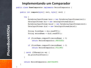 Implementando um Comparador
PhoneBookMIDlet
 