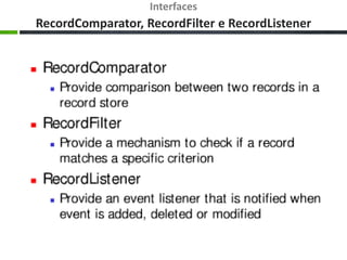 Interfaces
RecordComparator, RecordFilter e RecordListener
 