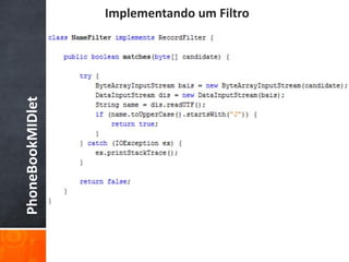 Implementando um Filtro
PhoneBookMIDlet
 