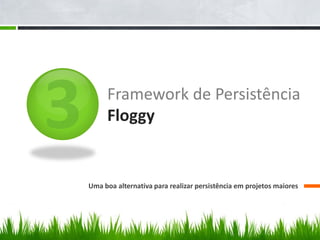Framework de Persistência
     Floggy


Uma boa alternativa para realizar persistência em projetos maiores
 
