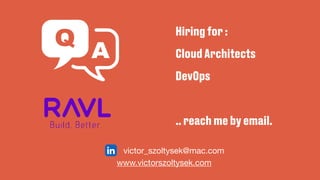 victor_szoltysek@mac.com
www.victorszoltysek.com
Hiring for :
Cloud Architects
DevOps
.. reach me by email.
 