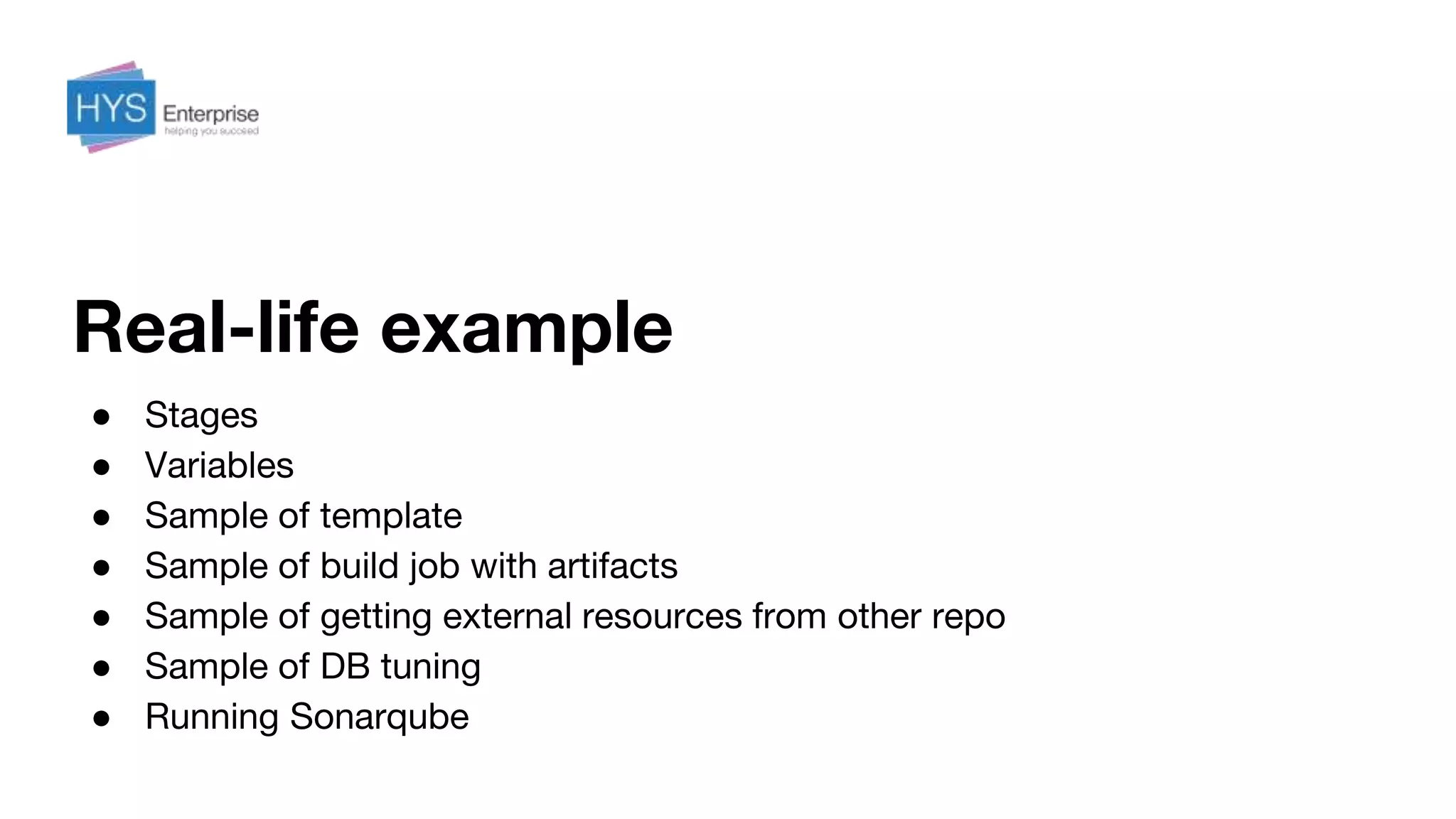 Real-life example
● Stages
● Variables
● Sample of template
● Sample of build job with artifacts
● Sample of getting external resources from other repo
● Sample of DB tuning
● Running Sonarqube
 