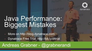 Java Performance: 
Biggest Mistakes 
- More on http://blog.dynatrace.com 
- Dynatrace Free Trial: http://bit.ly/dttrial 
Andreas Grabner - @grabnerandi 
1 @Dynatrace 
 