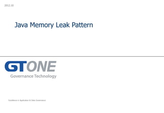 2012.10




          Java Memory Leak Pattern




   Excellence in Application & Data Governance
 