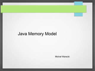 Java Memory Model
Michał Warecki
 